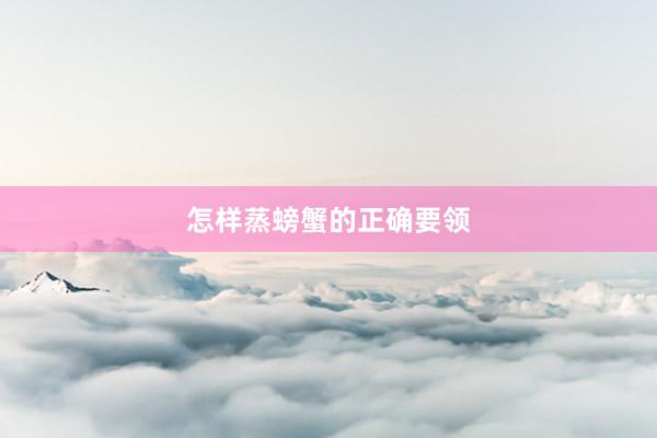 怎样蒸螃蟹的正确要领