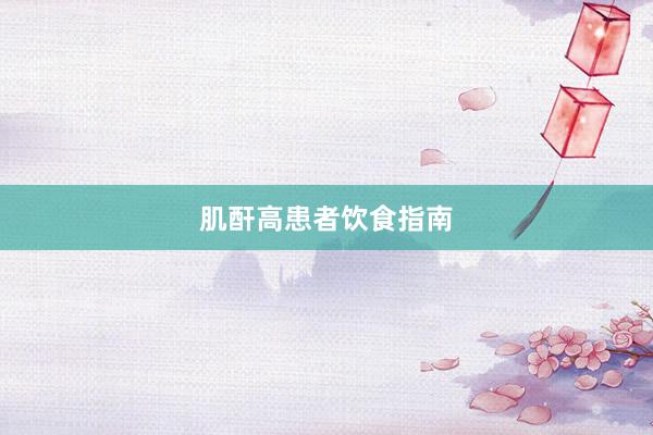 肌酐高患者饮食指南